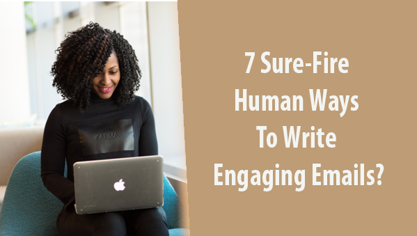 7 Sure-Fire Human Ways To Write Engaging Emails